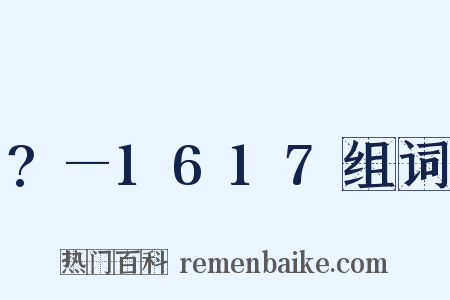 ?—1617组词是什么意思的图片